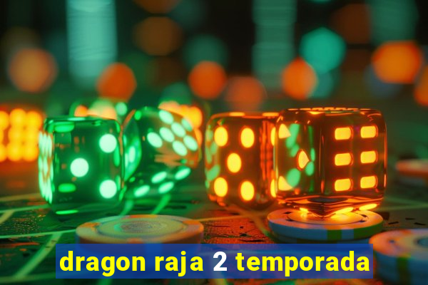 dragon raja 2 temporada