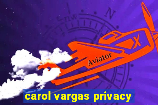 carol vargas privacy