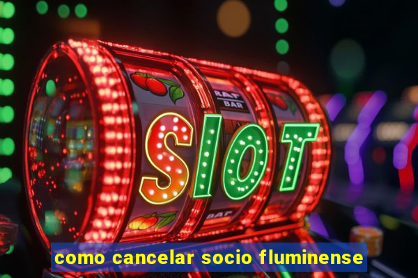 como cancelar socio fluminense