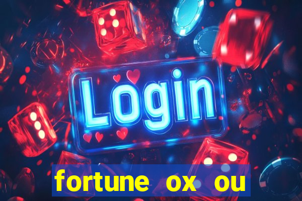 fortune ox ou fortune tiger