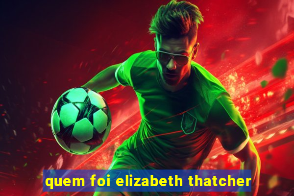 quem foi elizabeth thatcher