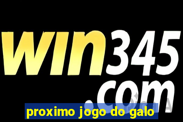 proximo jogo do galo