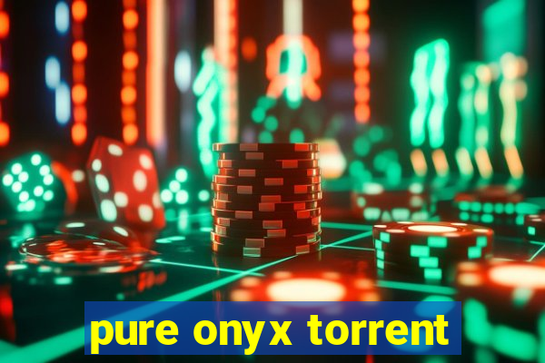 pure onyx torrent