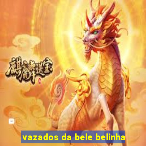 vazados da bele belinha