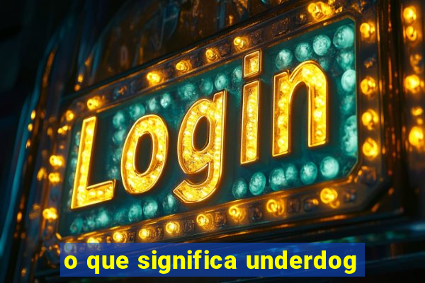 o que significa underdog