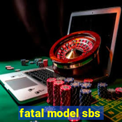 fatal model sbs