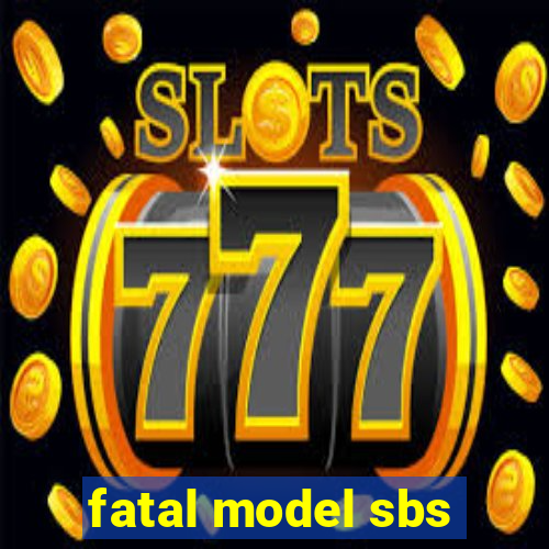 fatal model sbs