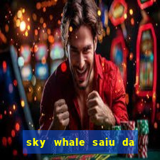 sky whale saiu da play store