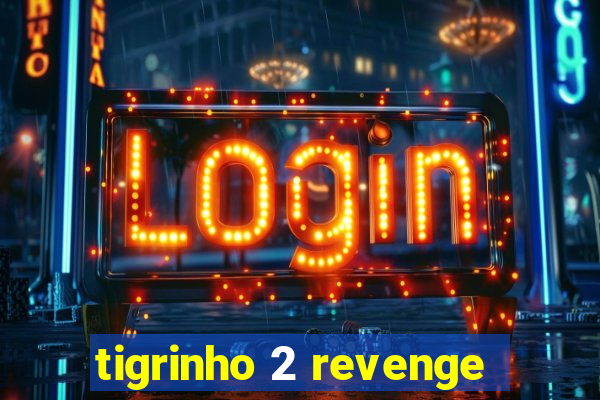 tigrinho 2 revenge