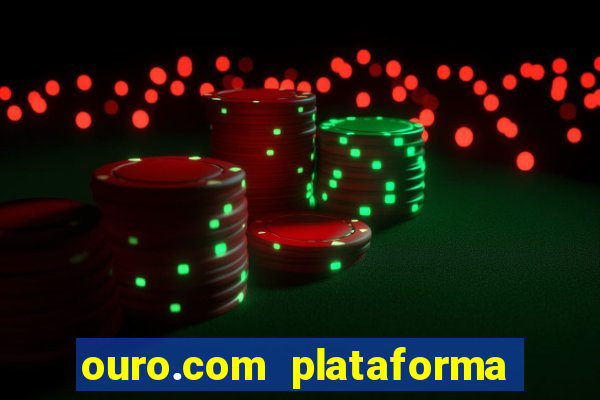 ouro.com plataforma de jogos