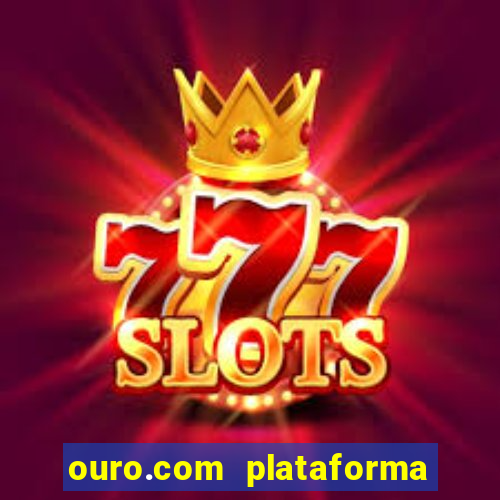 ouro.com plataforma de jogos