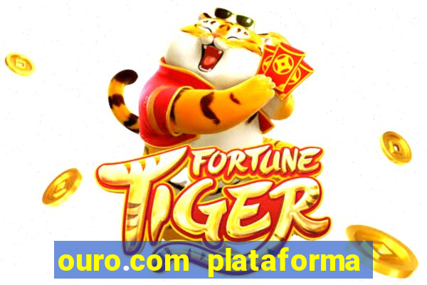 ouro.com plataforma de jogos