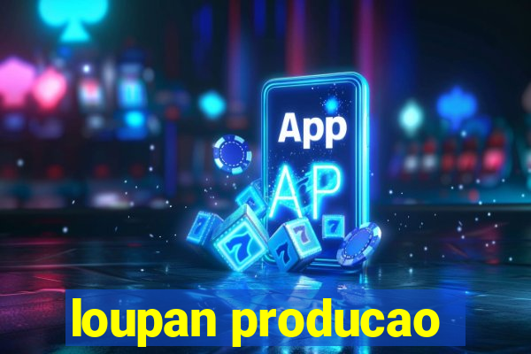 loupan producao