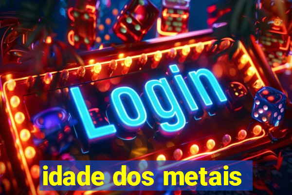 idade dos metais