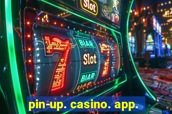 pin-up. casino. app.