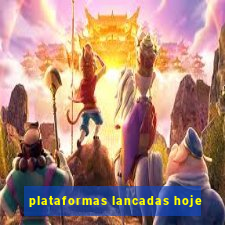 plataformas lancadas hoje