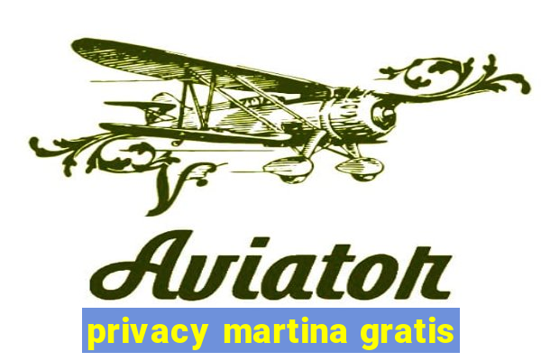 privacy martina gratis