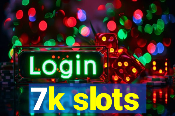 7k slots