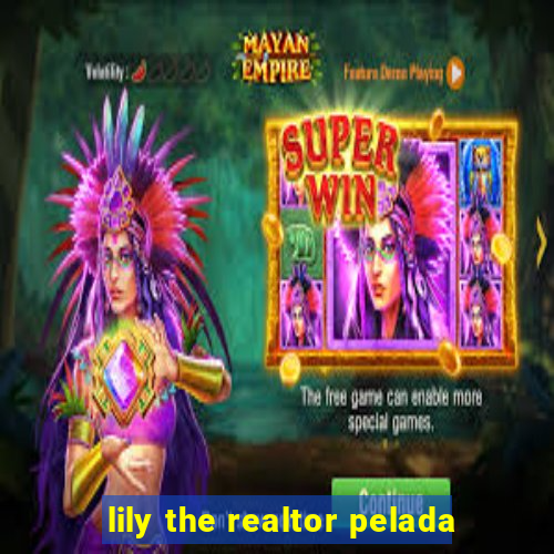 lily the realtor pelada