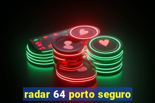 radar 64 porto seguro