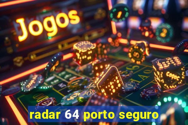 radar 64 porto seguro