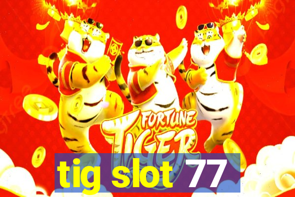 tig slot 77