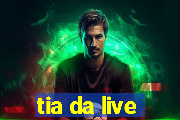 tia da live