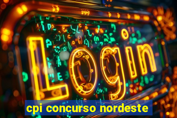 cpi concurso nordeste