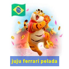 juju ferrari pelada