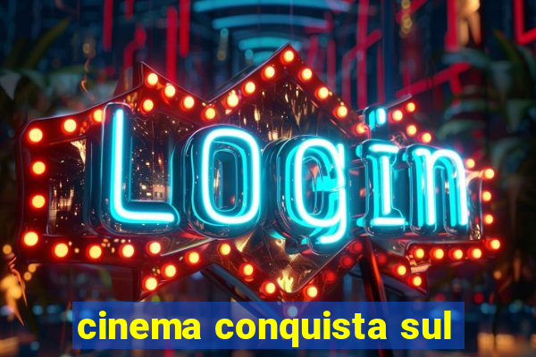 cinema conquista sul