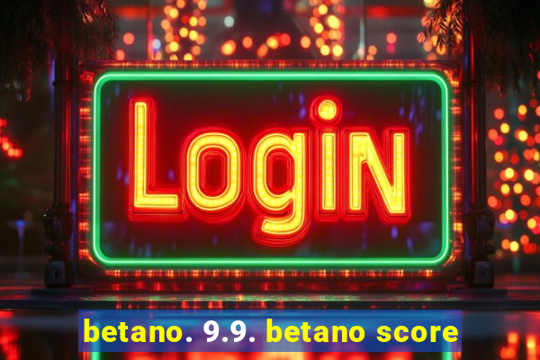 betano. 9.9. betano score