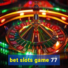 bet slots game 77