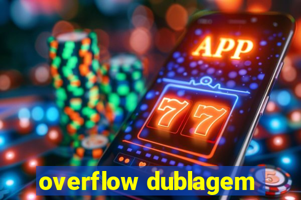 overflow dublagem