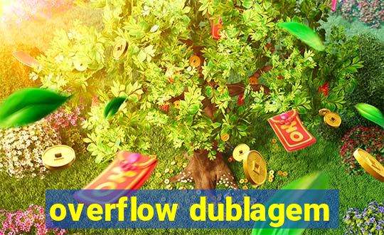 overflow dublagem