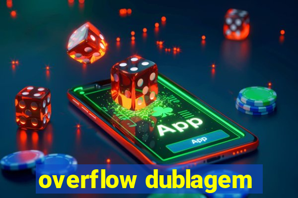 overflow dublagem