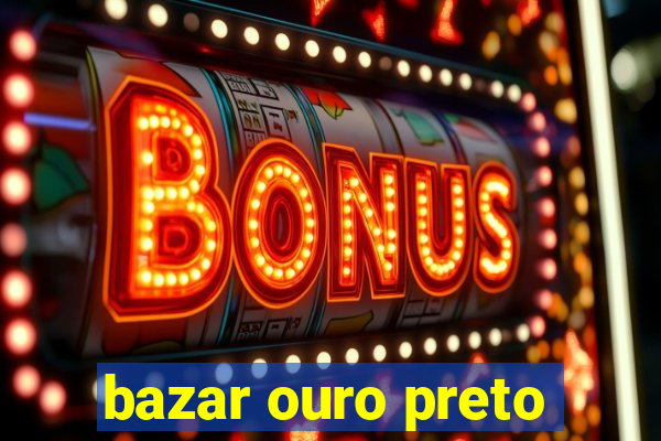 bazar ouro preto