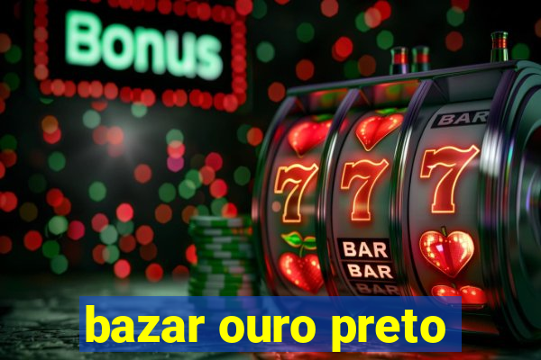 bazar ouro preto