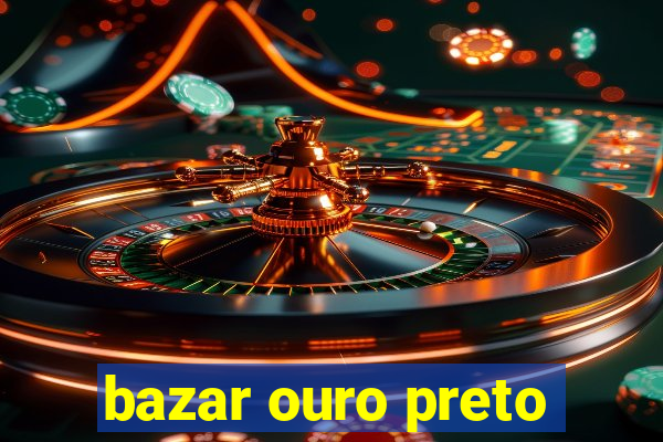 bazar ouro preto