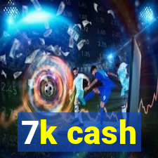 7k cash