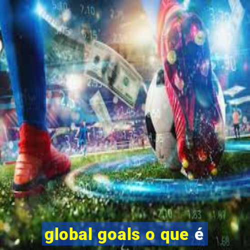 global goals o que é