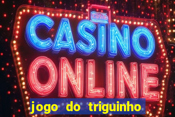 jogo do triguinho de ganhar dinheiro