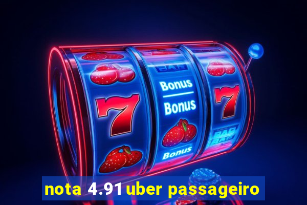 nota 4.91 uber passageiro