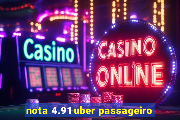 nota 4.91 uber passageiro