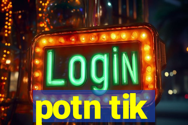 potn tik