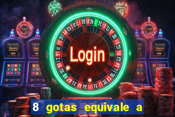 8 gotas equivale a quantos ml