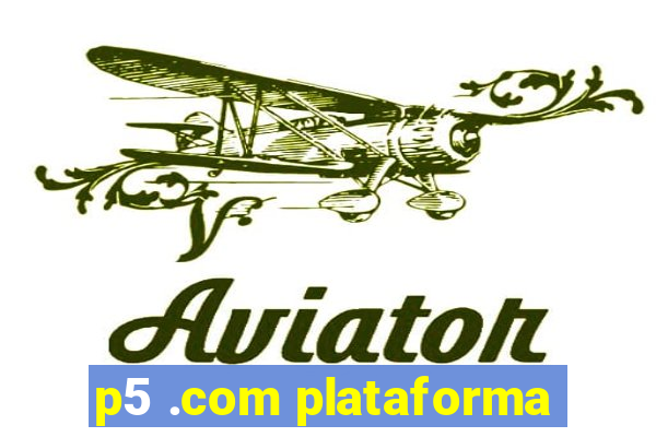 p5 .com plataforma