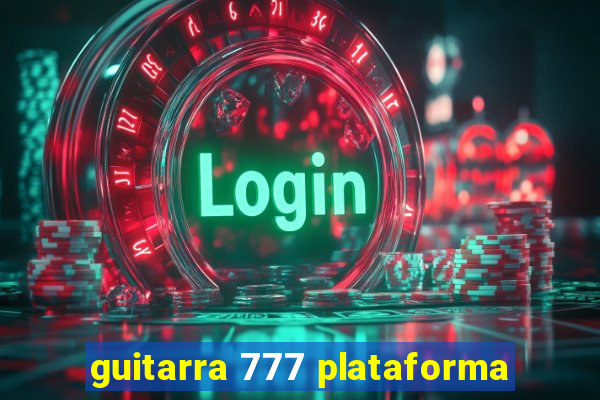 guitarra 777 plataforma