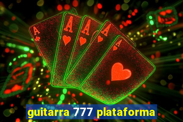 guitarra 777 plataforma