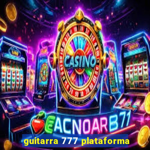 guitarra 777 plataforma