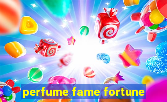 perfume fame fortune